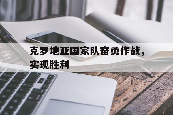 包含克罗地亚国家队奋勇作战，实现胜利的词条